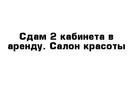 Сдам 2 кабинета в аренду. Салон красоты 